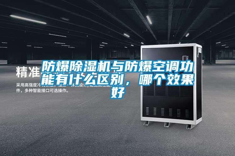 防爆除湿机与防爆空调功能有什么区别，哪个效果好