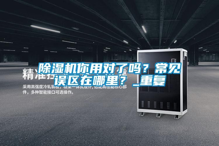 除湿机你用对了吗？常见误区在哪里？_重复