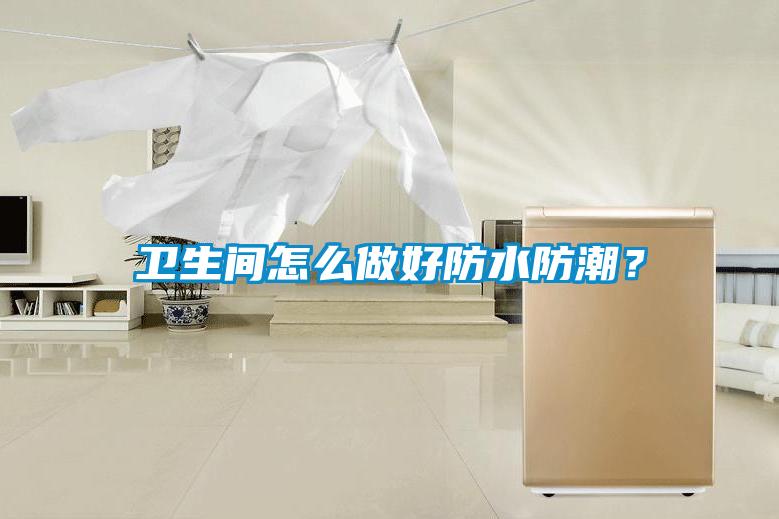 卫生间怎么做好防水防潮？