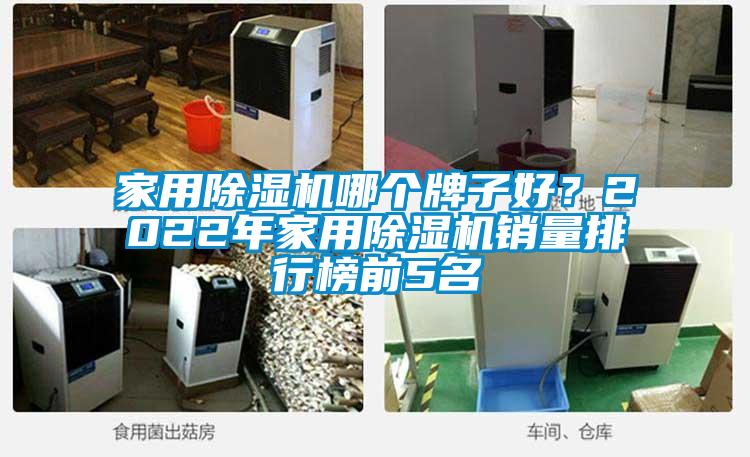家用除湿机哪个牌子好？2022年家用除湿机销量排行榜前5名