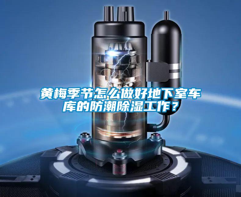 黄梅季节怎么做好地下室车库的防潮除湿工作？