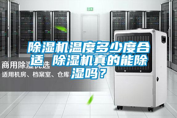 除湿机温度多少度合适 除湿机真的能除湿吗？
