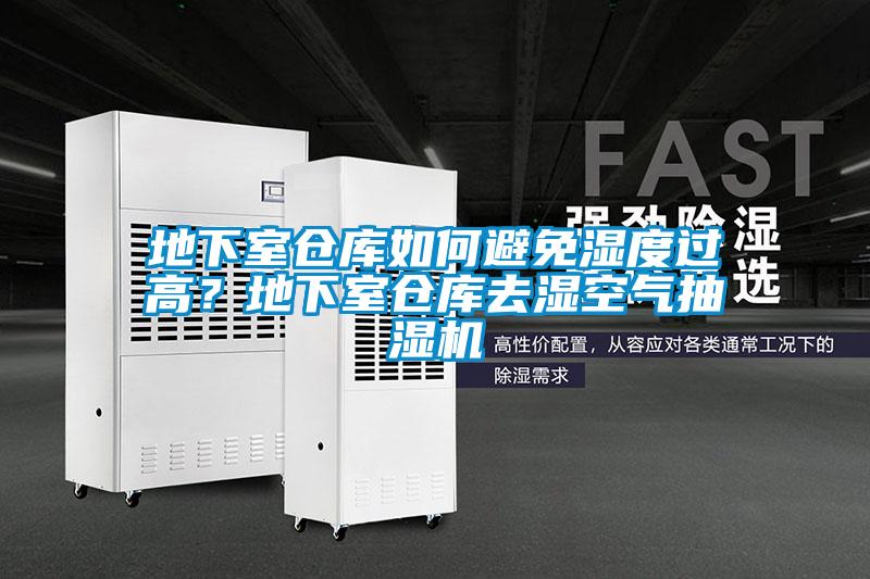 地下室仓库如何避免湿度过高？地下室仓库去湿空气抽湿机