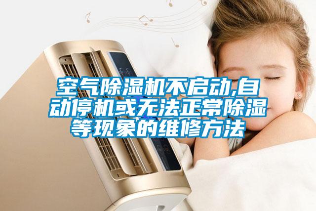 空气除湿机不启动,自动?；蛭薹ㄕ３认窒蟮奈薹椒?/></p>
						    <p style=