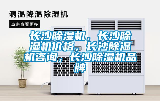 长沙除湿机，长沙除湿机价格，长沙除湿机咨询，长沙除湿机品牌