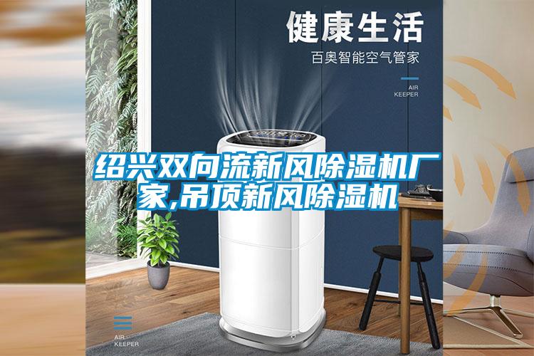 绍兴双向流新风除湿机厂家,吊顶新风除湿机