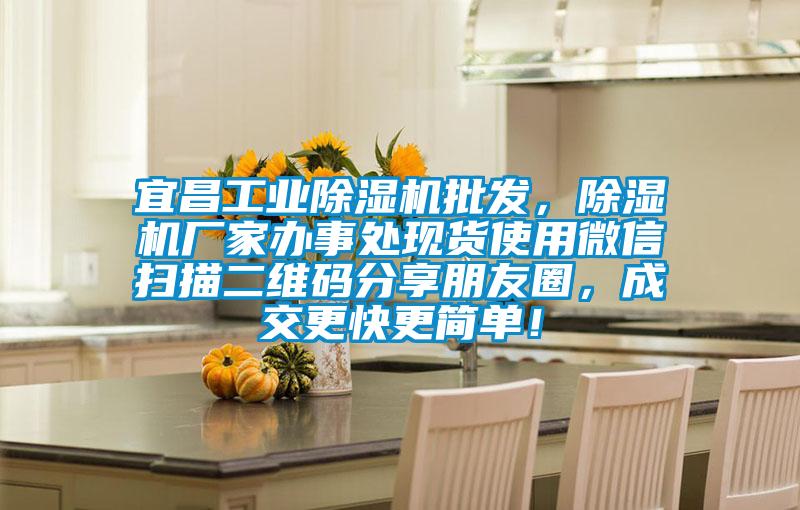 宜昌工业除湿机批发，除湿机厂家办事处现货使用微信扫描二维码分享朋友圈，成交更快更简单！