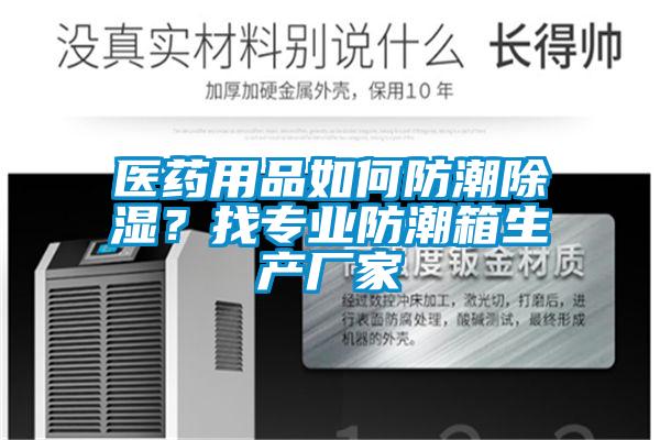 医药用品如何防潮除湿？找专业防潮箱生产厂家