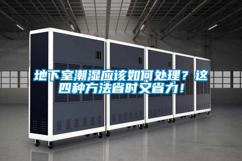 地下室潮湿应该如何处理？这四种方法省时又省力！