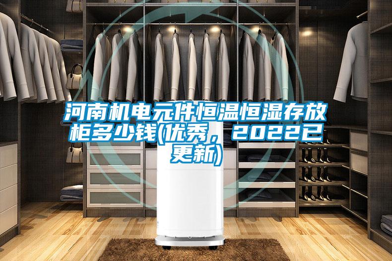 河南机电元件恒温恒湿存放柜多少钱(优秀，2022已更新)