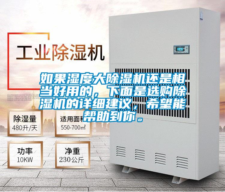 如果湿度大除湿机还是相当好用的，下面是选购除湿机的详细建议，希望能帮助到你。