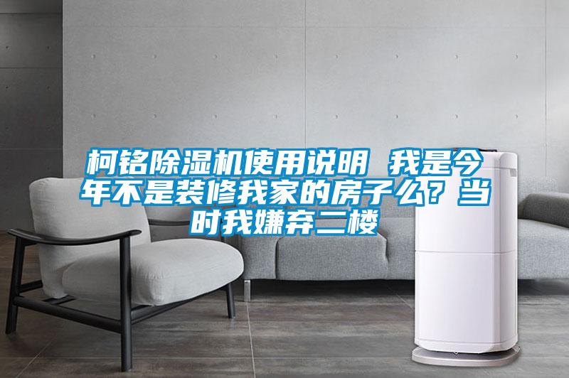 柯铭除湿机使用说明 我是今年不是装修我家的房子么？当时我嫌弃二楼