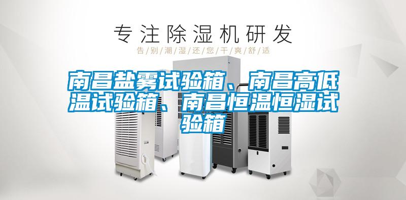 南昌盐雾试验箱、南昌高低温试验箱、南昌恒温恒湿试验箱