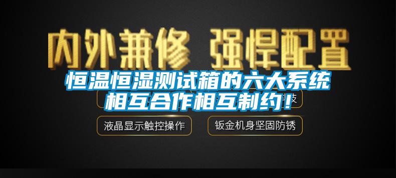 恒温恒湿测试箱的六大系统相互合作相互制约！