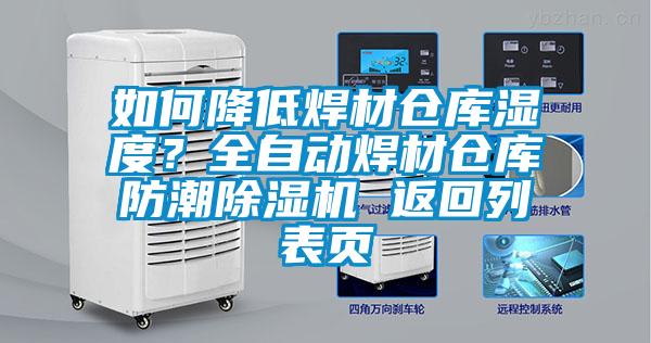 如何降低焊材仓库湿度？全自动焊材仓库防潮除湿机 返回列表页