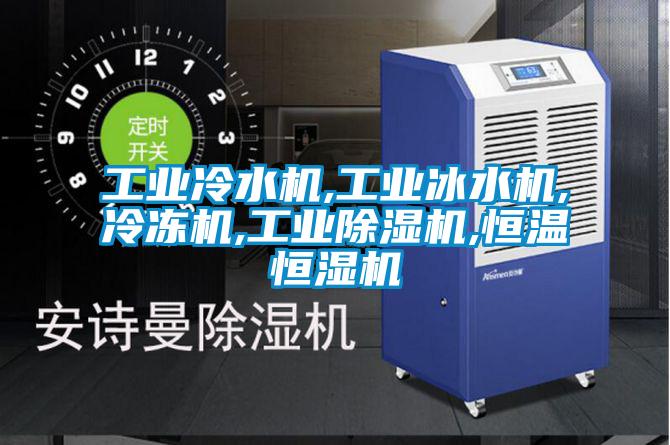 工业冷水机,工业冰水机,冷冻机,工业除湿机,恒温恒湿机