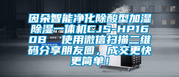 因朵智能净化除酸型加湿除湿一体机CJS-HP160B  使用微信扫描二维码分享朋友圈，成交更快更简单！