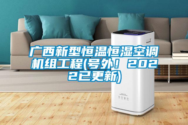 廣西新型恒溫恒濕空調(diào)機(jī)組工程(號外！2022已更新)