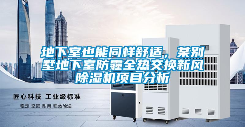 地下室也能同样舒适，某别墅地下室防霾全热交换新风除湿机项目分析