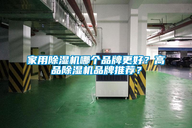 家用除湿机哪个品牌更好？高品除湿机品牌推荐？