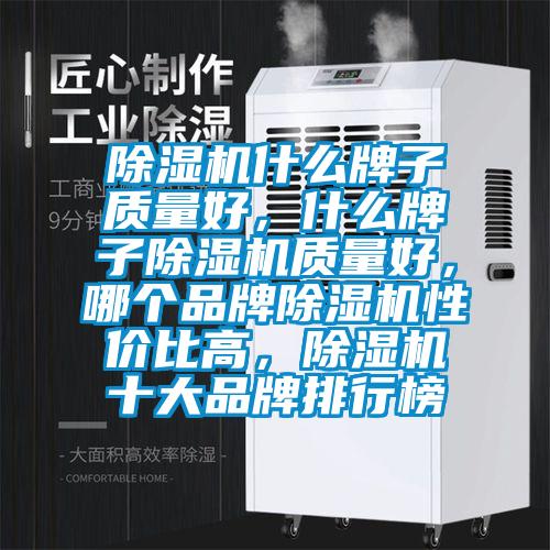 除湿机什么牌子质量好，什么牌子除湿机质量好，哪个品牌除湿机性价比高，除湿机十大品牌排行榜