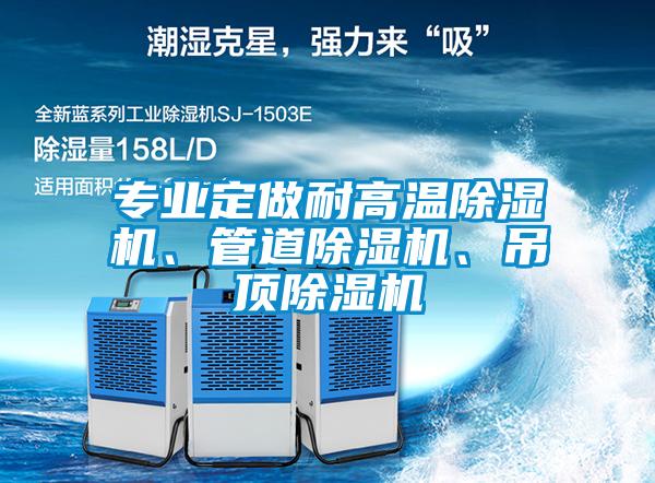 專(zhuān)業(yè)定做耐高溫除濕機(jī)、管道除濕機(jī)、吊頂除濕機(jī)