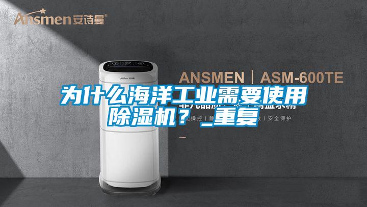 为什么海洋工业需要使用除湿机？_重复