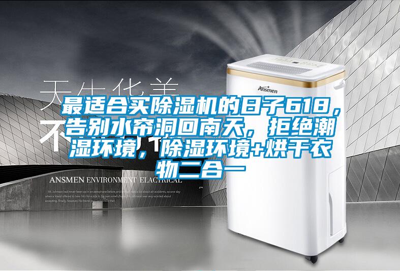 最适合买除湿机的日子618，告别水帘洞回南天，拒绝潮湿环境，除湿环境+烘干衣物二合一