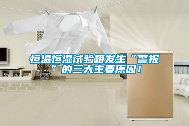 恒温恒湿试验箱发生“警报”的三大主要原因！