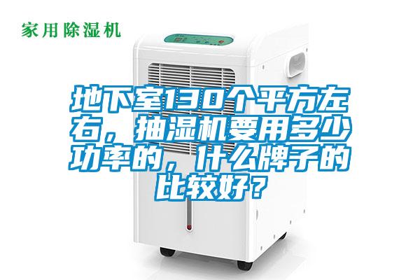 地下室130个平方左右，抽湿机要用多少功率的，什么牌子的比较好？