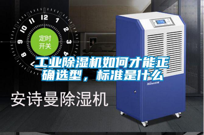 工业除湿机如何才能正确选型，标准是什么
