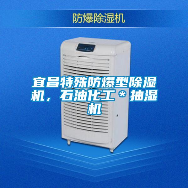 宜昌特殊防爆型除湿机，石油化工＊抽湿机