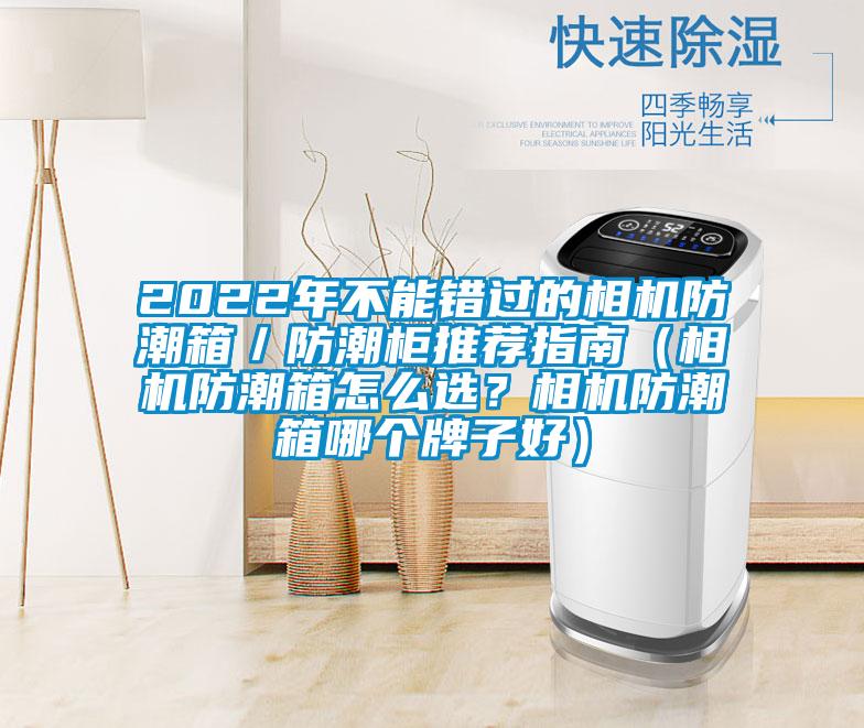 2022年不能錯(cuò)過的相機(jī)防潮箱／防潮柜推薦指南（相機(jī)防潮箱怎么選？相機(jī)防潮箱哪個(gè)牌子好）
