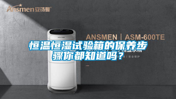恒温恒湿试验箱的保养步骤你都知道吗？