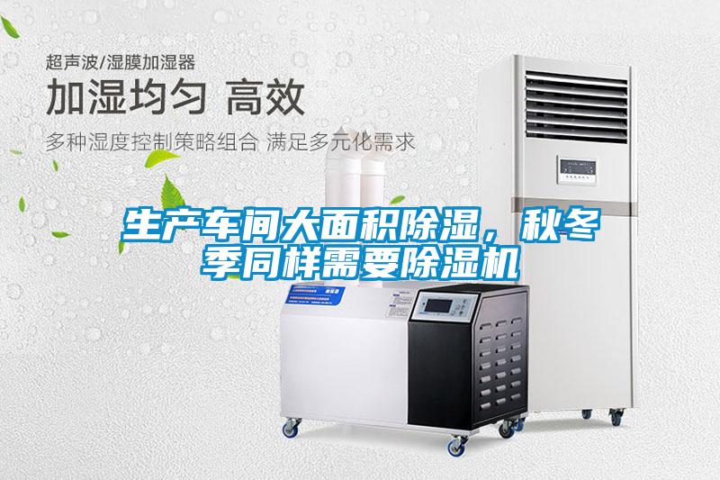 生产车间大面积除湿，秋冬季同样需要除湿机