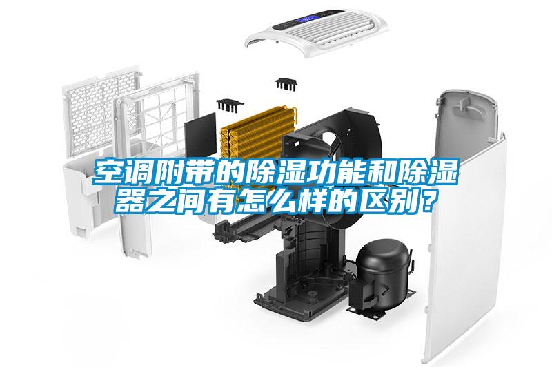 空調(diào)附帶的除濕功能和除濕器之間有怎么樣的區(qū)別？