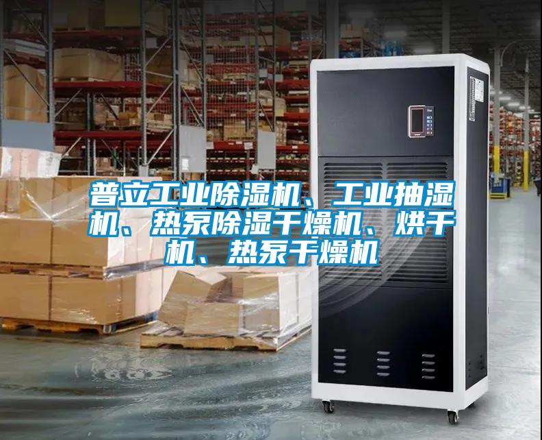 普立工业除湿机、工业抽湿机、热泵除湿干燥机、烘干机、热泵干燥机
