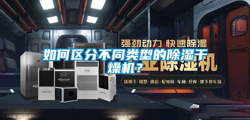 如何区分不同类型的除湿干燥机？
