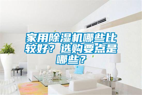 家用除湿机哪些比较好？选购要点是哪些？