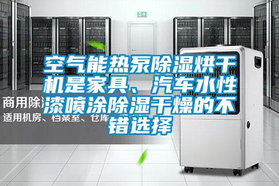 空气能热泵除湿烘干机是家具、汽车水性漆喷涂除湿干燥的不错选择
