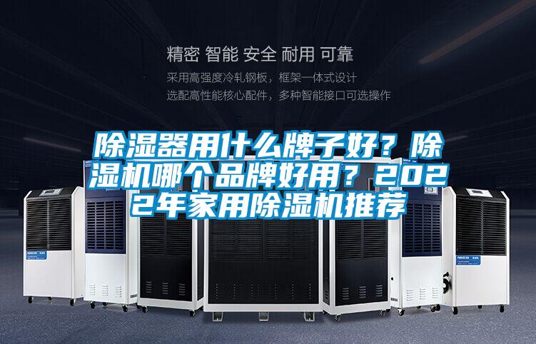 除湿器用什么牌子好？除湿机哪个品牌好用？2022年家用除湿机推荐