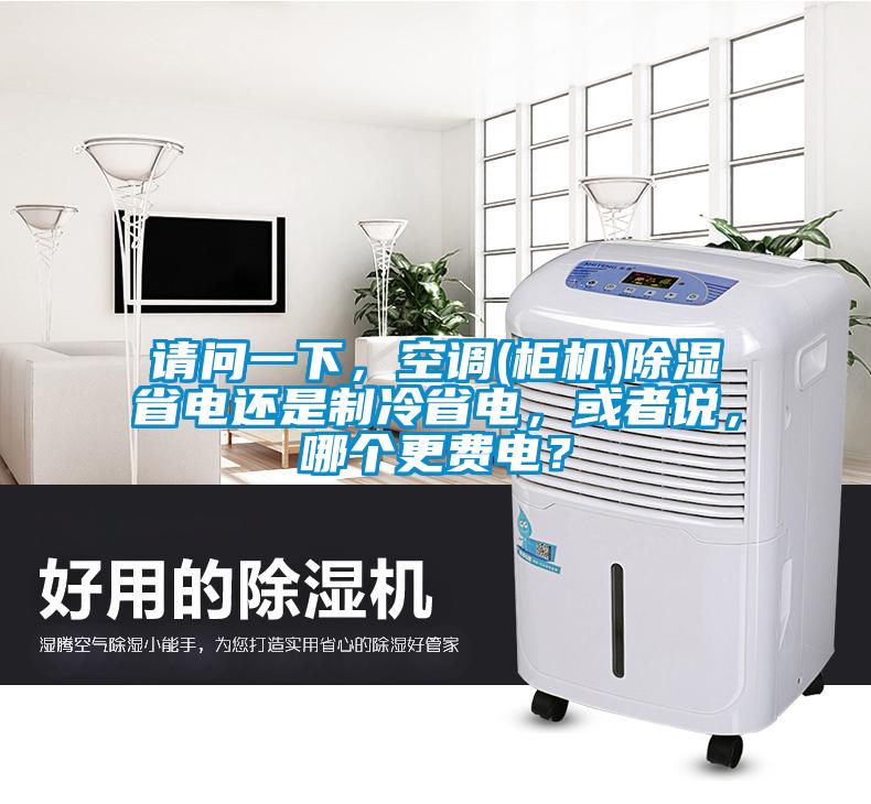 请问一下，空调(柜机)除湿省电还是制冷省电，或者说，哪个更费电？