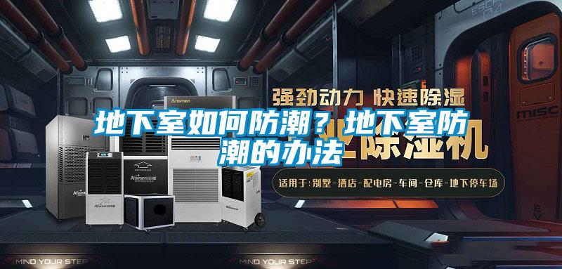 地下室如何防潮？地下室防潮的办法