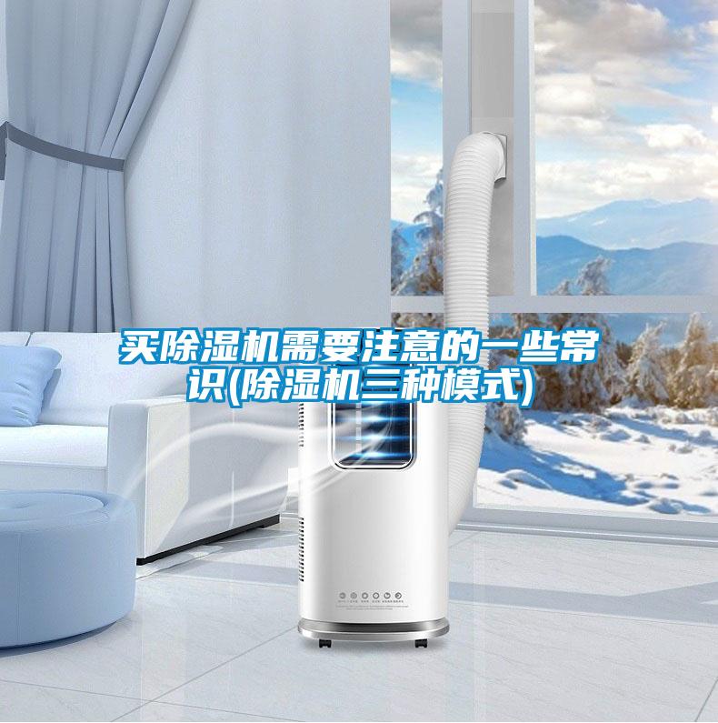 买除湿机需要注意的一些常识(除湿机三种模式)