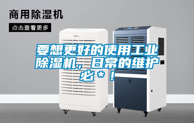 要想更好的使用工业除湿机，日常的维护必＊！