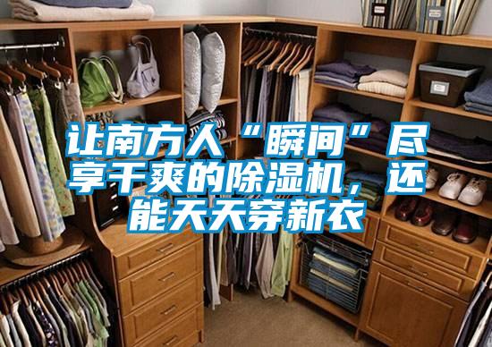 让南方人“瞬间”尽享干爽的除湿机，还能天天穿新衣