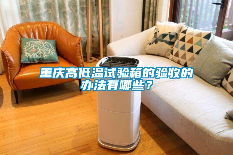 重庆高低温试验箱的验收的办法有哪些？