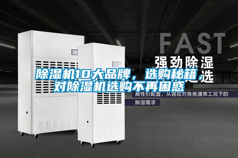 除湿机10大品牌，选购秘籍，对除湿机选购不再困惑