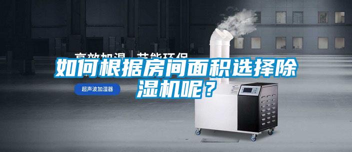 如何根据房间面积选择除湿机呢？
