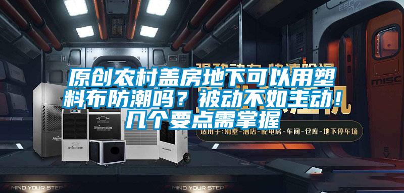 原创农村盖房地下可以用塑料布防潮吗？被动不如主动！几个要点需掌握